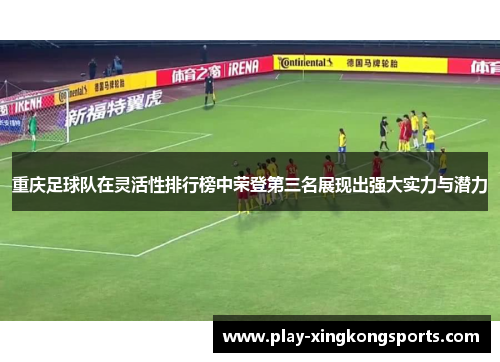 重庆足球队在灵活性排行榜中荣登第三名展现出强大实力与潜力